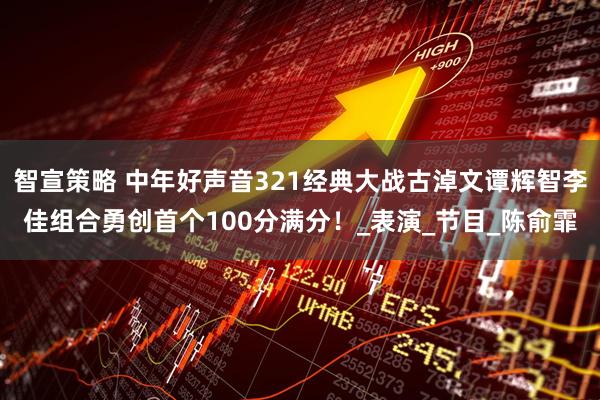 智宣策略 中年好声音321经典大战古淖文谭辉智李佳组合勇创首个100分满分！_表演_节目_陈俞霏